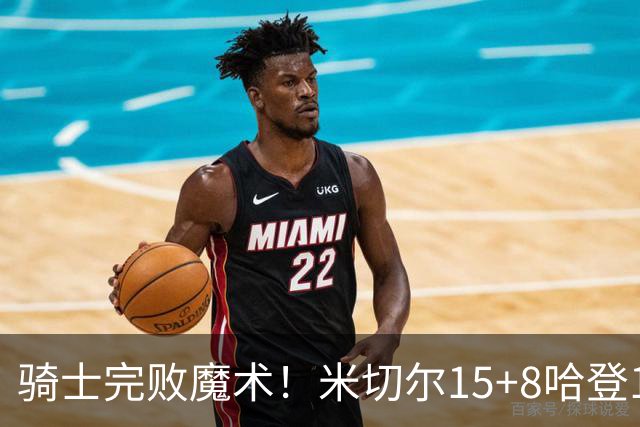 骑士完败魔术！米切尔15+8哈登12中3，班凯罗大爆发，沃特森三分5中1